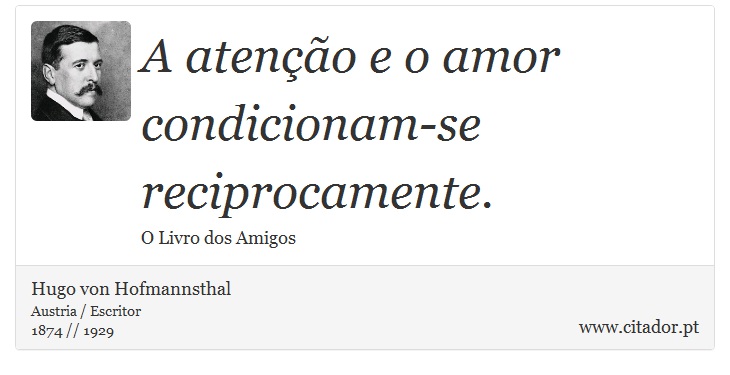 A atenção e o amor condicionam-se reciprocamente. - Hugo von Hofmannsthal - Frases
