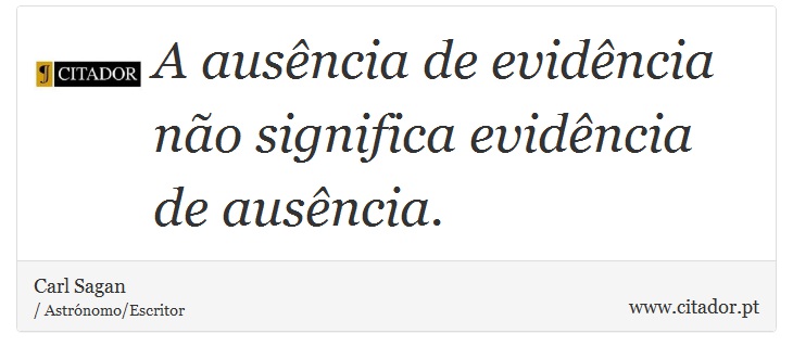 A ausência de evidência não significa evidência de ausência. - Carl Sagan - Frases