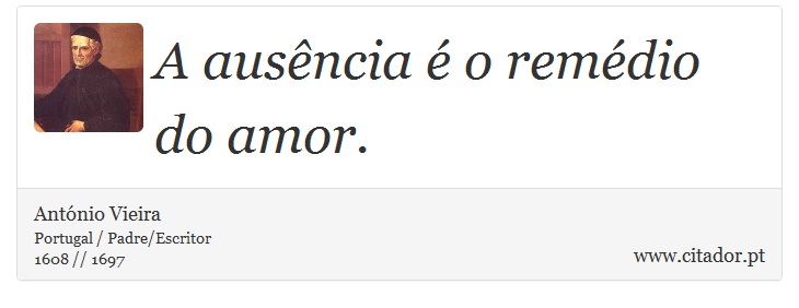 A ausência é o remédio do amor. - António Vieira - Frases