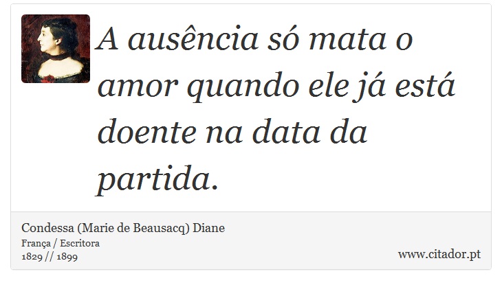 A ausência só mata o amor quando ele já está doente na data da partida. - Condessa (Marie de Beausacq) Diane - Frases