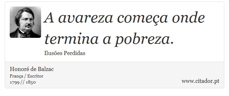 A avareza começa onde termina a pobreza. - Honoré de Balzac - Frases