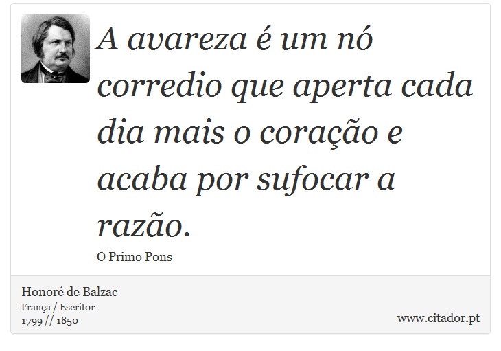 A avareza é um nó corredio que aperta cada dia mais o coração e acaba por sufocar a razão. - Honoré de Balzac - Frases