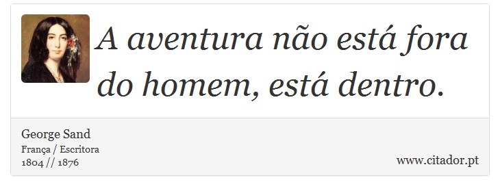 A aventura não está fora do homem, está dentro. - George Sand - Frases