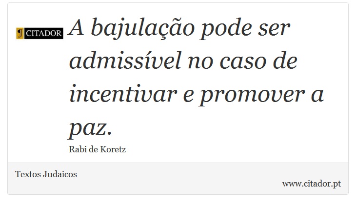 A bajulação pode ser admissível no caso de incentivar e promover a paz. - Textos Judaicos - Frases
