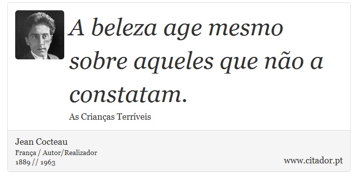 A beleza age mesmo sobre aqueles que não a constatam. - Jean Cocteau - Frases
