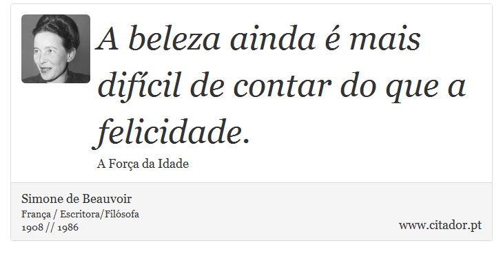 A beleza ainda é mais difícil de contar do que a felicidade. - Simone de Beauvoir - Frases