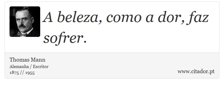 A beleza, como a dor, faz sofrer. - Thomas Mann - Frases