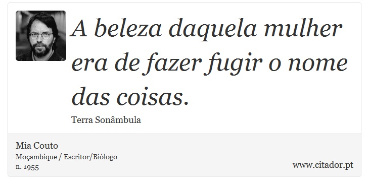 A beleza daquela mulher era de fazer fugir o nome das coisas. - Mia Couto - Frases