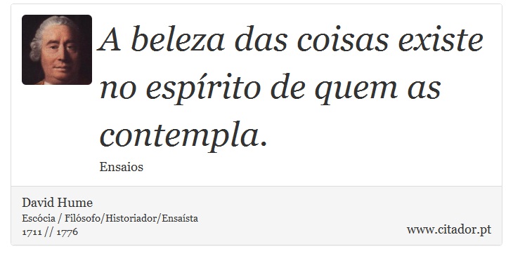 A beleza das coisas existe no espírito de quem as contempla. - David Hume - Frases