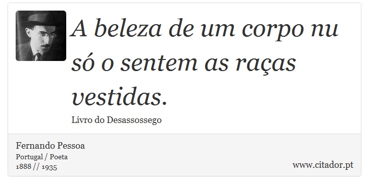 A beleza de um corpo nu só o sentem as raças vestidas. - Fernando Pessoa - Frases