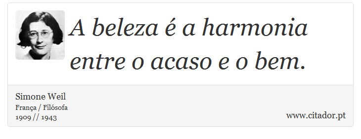 A beleza é a harmonia entre o acaso e o bem. - Simone Weil - Frases