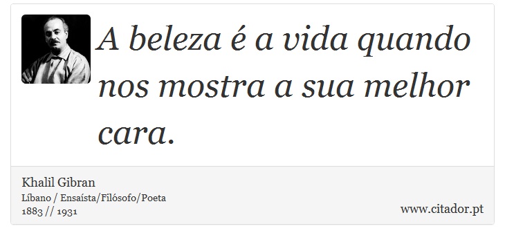 A beleza é a vida quando nos mostra a sua melhor cara. - Khalil Gibran - Frases