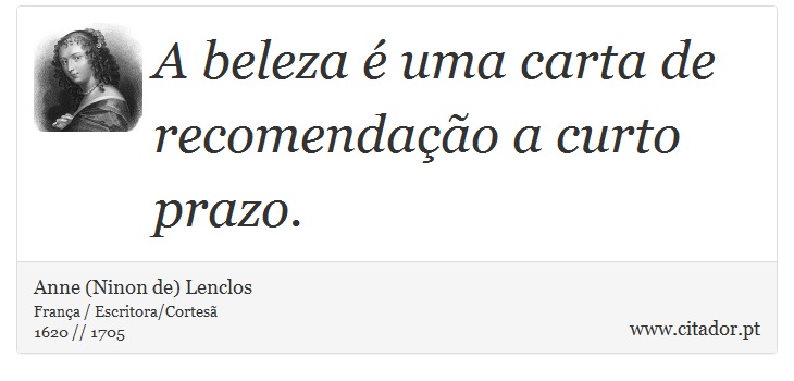 A beleza é uma carta de recomendação a curto prazo. - Anne (Ninon de) Lenclos - Frases
