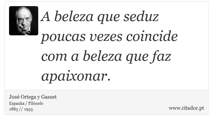 A beleza que seduz poucas vezes coincide com a beleza que faz apaixonar. - José Ortega y Gasset - Frases