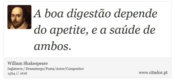 A boa digestão depende do apetite, e a saúde de ambos. - William Shakespeare - Frases