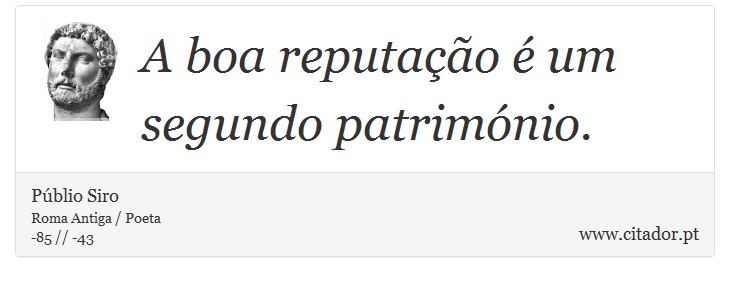 A boa reputação é um segundo património. - Públio Siro - Frases
