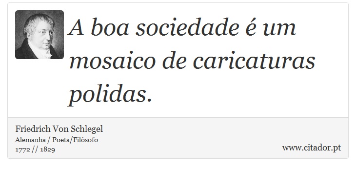 A boa sociedade é um mosaico de caricaturas polidas. - Friedrich Von Schlegel - Frases
