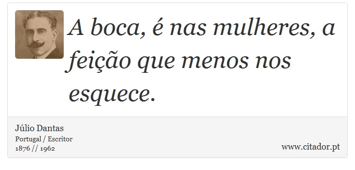 A boca, é nas mulheres, a feição que menos nos esquece. - Júlio Dantas - Frases