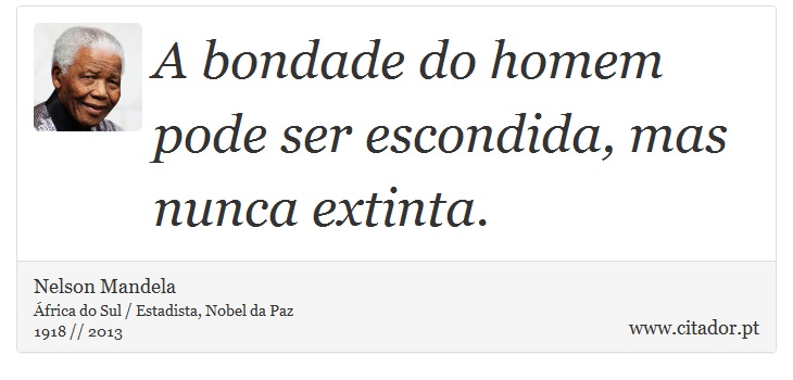 A bondade do homem pode ser escondida, mas nunca extinta. - Nelson Mandela - Frases