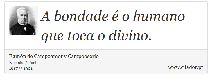 A bondade é o humano que toca o divino. - Ramón de Campoamor y Campoosorio - Frases