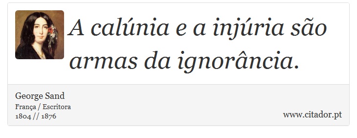 A calúnia e a injúria são armas da ignorância. - George Sand - Frases