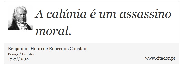 A calúnia é um assassino moral. - Benjamim-Henri de Rebecque Constant - Frases