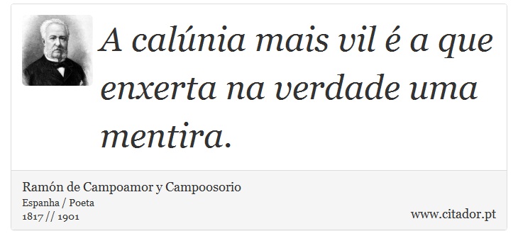 A calúnia mais vil é a que enxerta na verdade uma mentira. - Ramón de Campoamor y Campoosorio - Frases