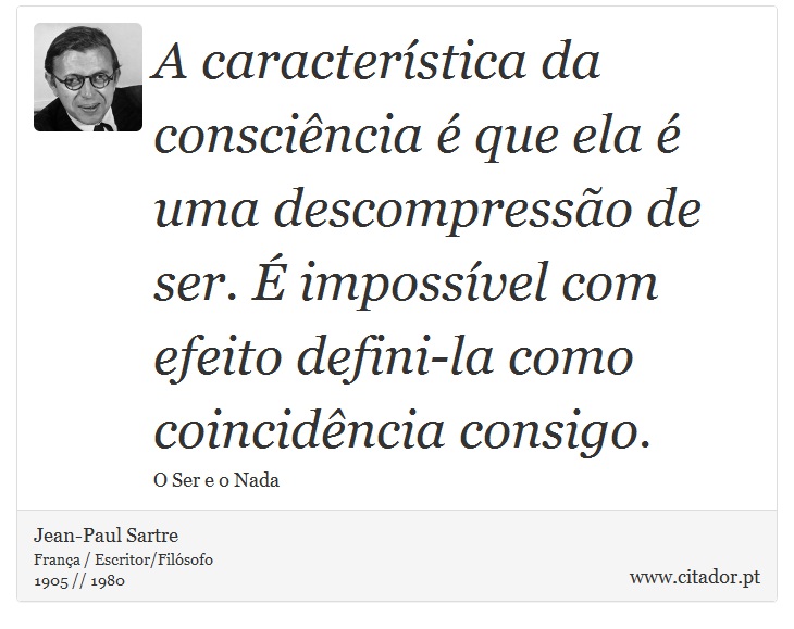 A característica da consciência é que ela é uma descompressão de ser. É impossível com efeito defini-la como coincidência consigo. - Jean-Paul Sartre - Frases