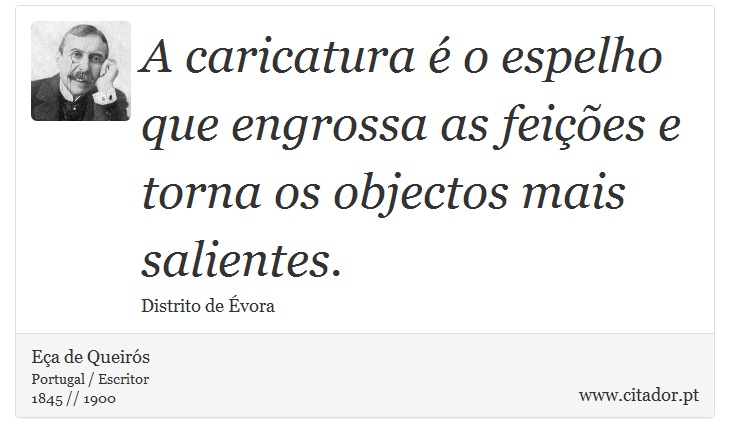 A caricatura é o espelho que engrossa as feições e torna os objectos mais salientes. - Eça de Queirós - Frases
