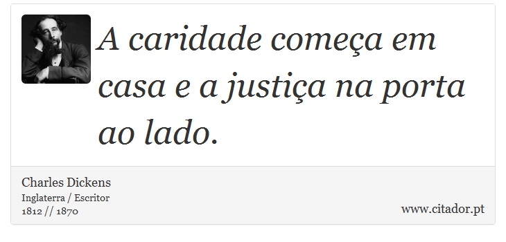 A caridade começa em casa e a justiça na porta ao lado. - Charles Dickens - Frases