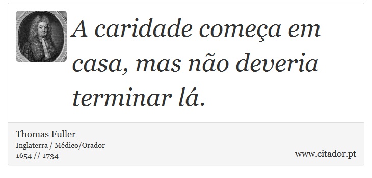 A caridade começa em casa, mas não deveria terminar lá. - Thomas Fuller - Frases