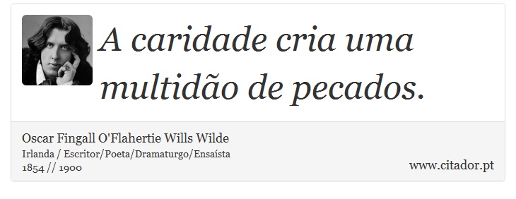 A caridade cria uma multidão de pecados. - Oscar Fingall O'Flahertie Wills Wilde - Frases