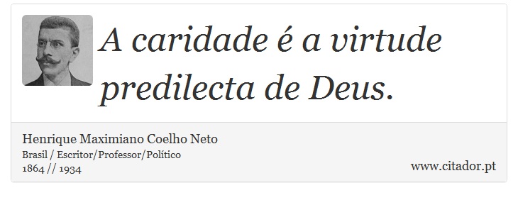 A caridade é a virtude predilecta de Deus. - Henrique Maximiano Coelho Neto - Frases