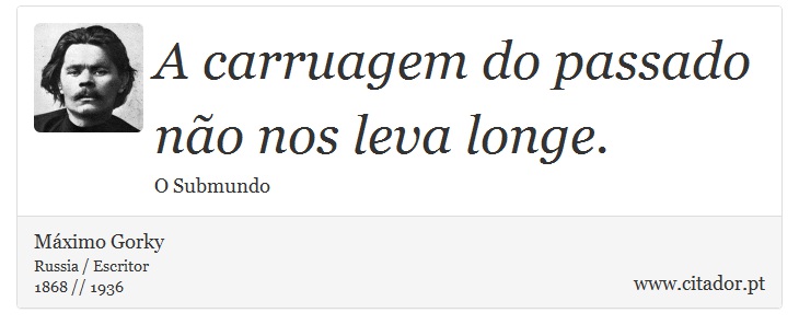 A carruagem do passado não nos leva longe. - Máximo Gorky - Frases