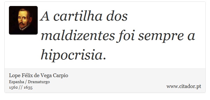 A cartilha dos maldizentes foi sempre a hipocrisia. - Lope Félix de Vega Carpio - Frases