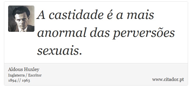 A castidade é a mais anormal das perversões sexuais. - Aldous Huxley - Frases