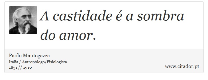 A castidade é a sombra do amor. - Paolo Mantegazza - Frases