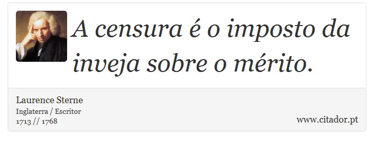 A censura é o imposto da inveja sobre o mérito. - Laurence Sterne - Frases