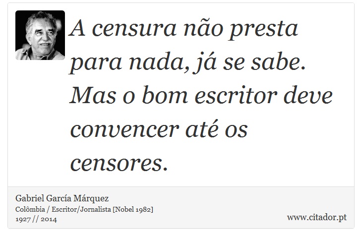 A censura não presta para nada, já se sabe. Mas o bom escritor deve convencer até os censores. - Gabriel García Márquez - Frases