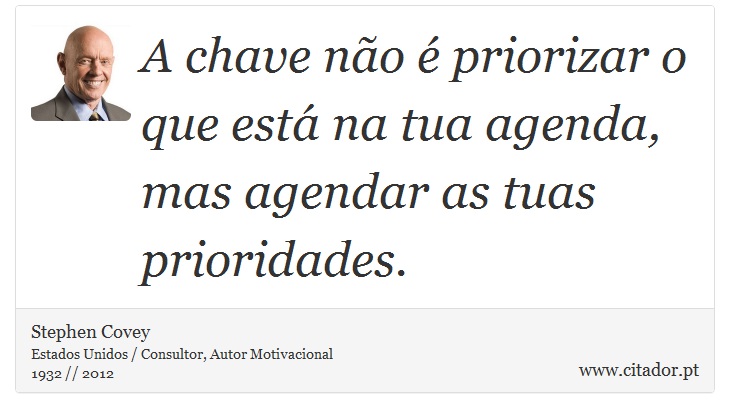 A chave não é priorizar o que está na tua agenda, mas agendar as tuas prioridades. - Stephen Covey - Frases