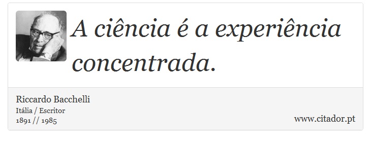 A ciência é a experiência concentrada. - Riccardo Bacchelli - Frases