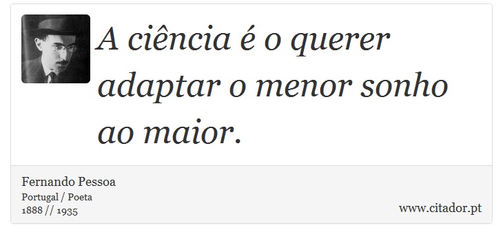 A ciência é o querer adaptar o menor sonho ao maior. - Fernando Pessoa - Frases