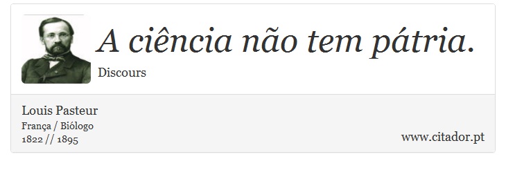 A ciência não tem pátria. - Louis Pasteur - Frases