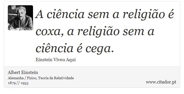 A ciência sem a religião é coxa, a religião sem a ciência é cega. - Albert Einstein - Frases