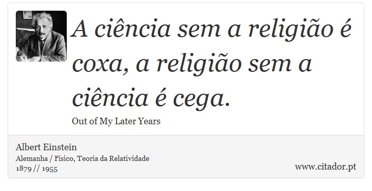 A ciência sem a religião é coxa, a religião sem a ciência é cega. - Albert Einstein - Frases