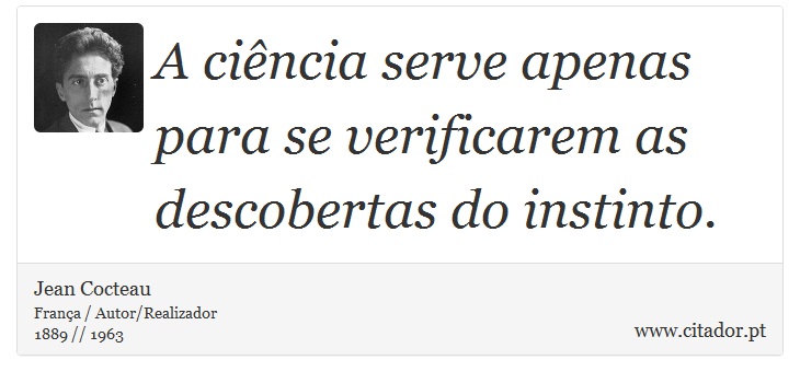 A ciência serve apenas para se verificarem as descobertas do instinto. - Jean Cocteau - Frases