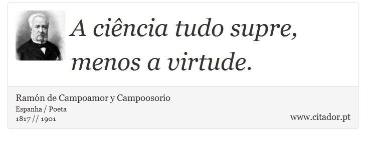 A ciência tudo supre, menos a virtude. - Ramón de Campoamor y Campoosorio - Frases