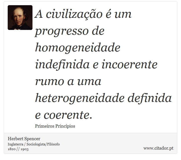 A civilização é um progresso de homogeneidade indefinida e incoerente rumo a uma heterogeneidade definida e coerente. - Herbert Spencer - Frases