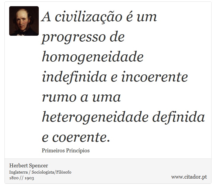 A civilizao  um progresso de homogeneidade indefinida e incoerente rumo a uma heterogeneidade definida e coerente. - Herbert Spencer - Frases