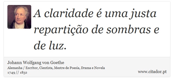 A claridade é uma justa repartição de sombras e de luz. - Johann Wolfgang von Goethe - Frases
